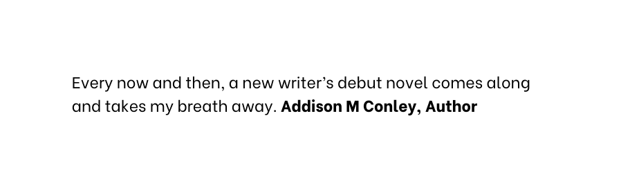 Every now and then a new writer s debut novel comes along and takes my breath away Addison M Conley Author